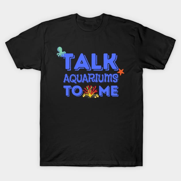 Talk Aquariums To Me Funny Fishkeeper T-Shirt by JustBeSatisfied